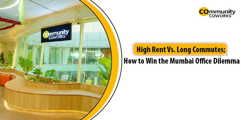High Rent Vs. Long Commutes: How to Win the Mumbai Office Dilemma 