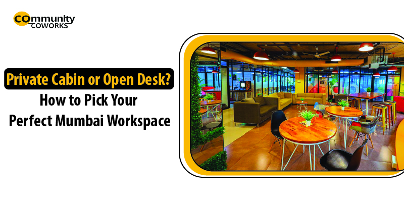 Private Cabin or Open Desk? How to Pick Your Perfect Mumbai Workspace 