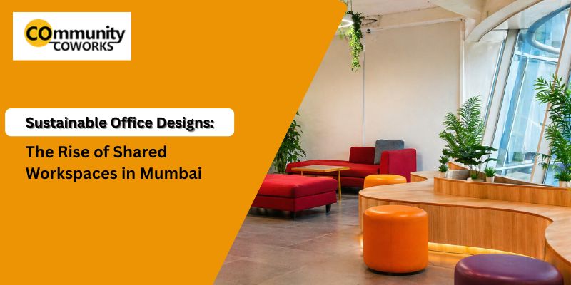 Sustainable Office Designs: The Rise of Shared Workspaces in Mumbai 