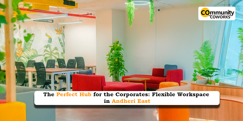 The Perfect Hub for the Corporates: Flexible Workspace in Andheri East 