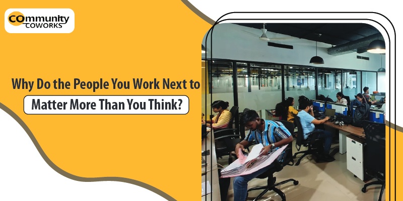 Why the People You Work Next to Matter More Than You Think